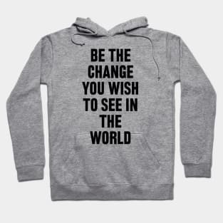 Be The Change You Wish To See In The World Hoodie